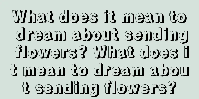 What does it mean to dream about sending flowers? What does it mean to dream about sending flowers?