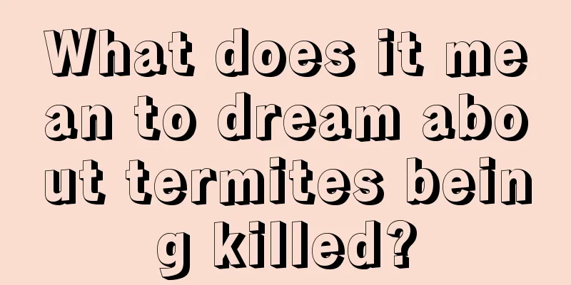 What does it mean to dream about termites being killed?