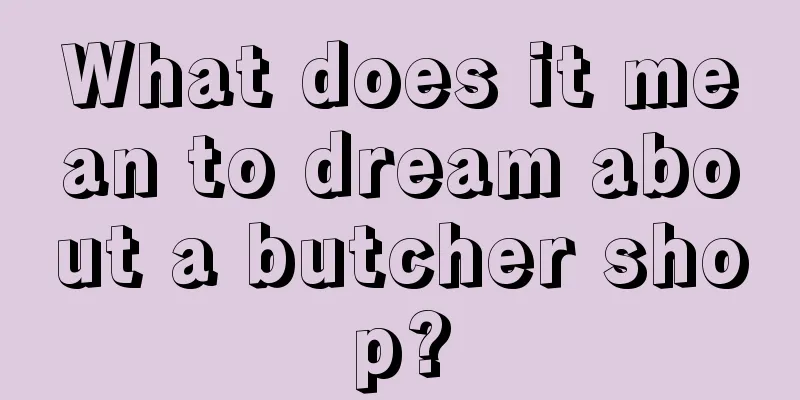 What does it mean to dream about a butcher shop?