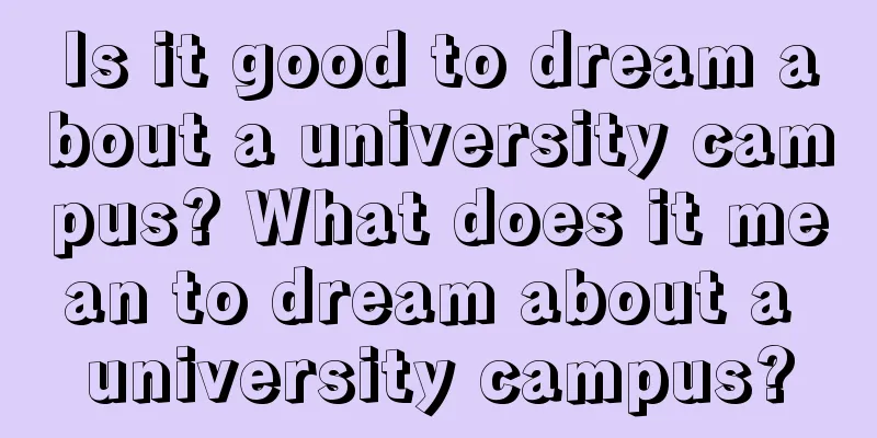 Is it good to dream about a university campus? What does it mean to dream about a university campus?