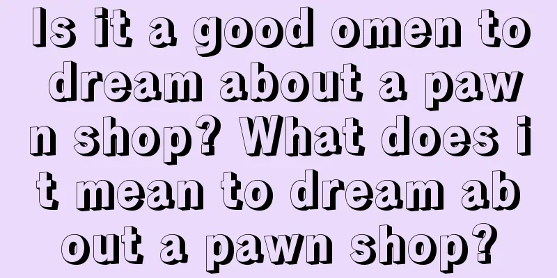 Is it a good omen to dream about a pawn shop? What does it mean to dream about a pawn shop?