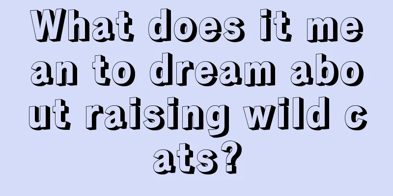 What does it mean to dream about raising wild cats?