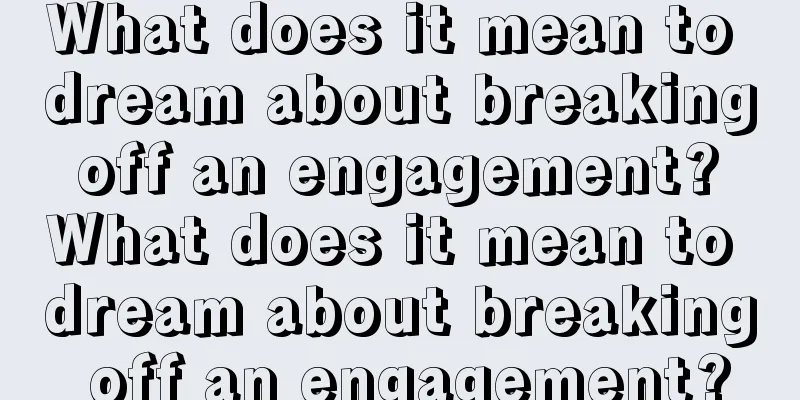 What does it mean to dream about breaking off an engagement? What does it mean to dream about breaking off an engagement?