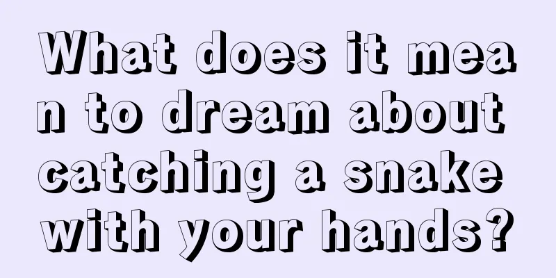 What does it mean to dream about catching a snake with your hands?