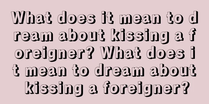 What does it mean to dream about kissing a foreigner? What does it mean to dream about kissing a foreigner?