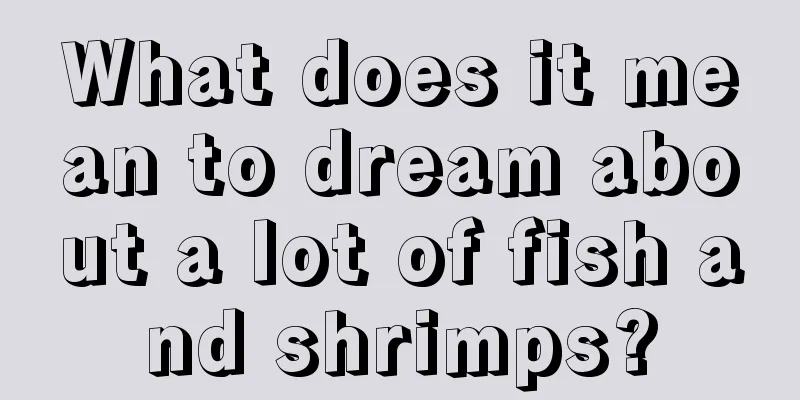 What does it mean to dream about a lot of fish and shrimps?