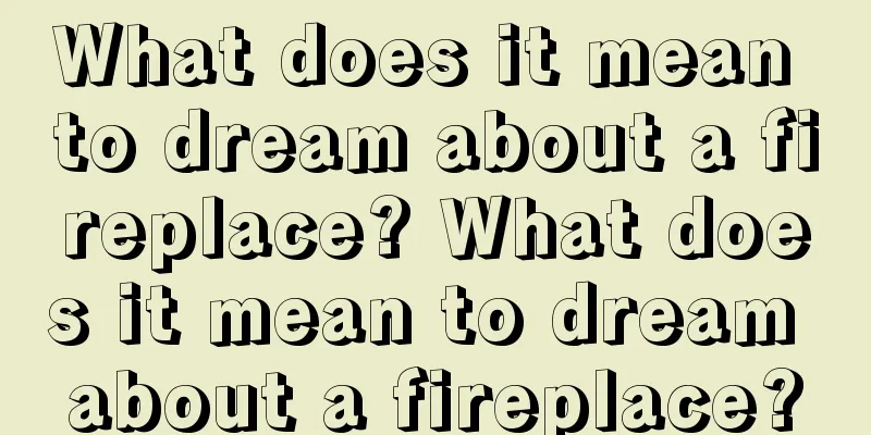 What does it mean to dream about a fireplace? What does it mean to dream about a fireplace?