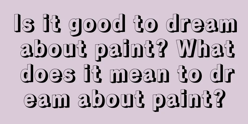 Is it good to dream about paint? What does it mean to dream about paint?