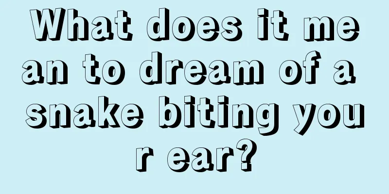 What does it mean to dream of a snake biting your ear?