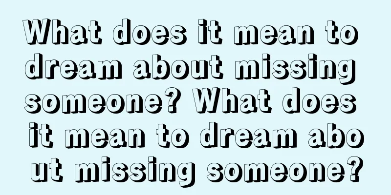 What does it mean to dream about missing someone? What does it mean to dream about missing someone?