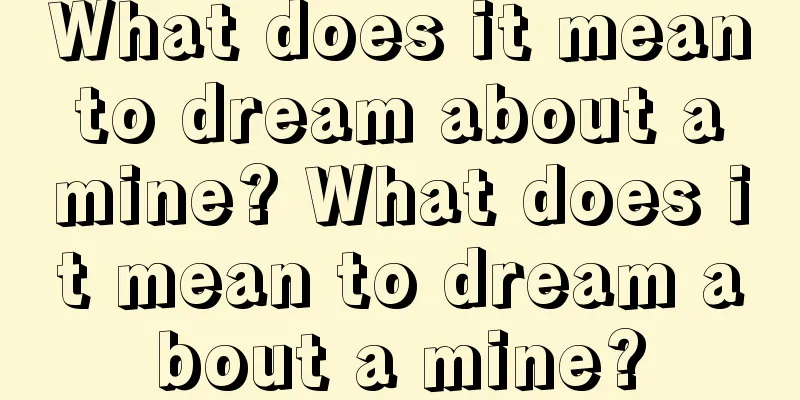 What does it mean to dream about a mine? What does it mean to dream about a mine?