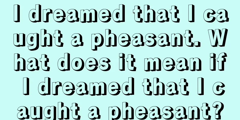 I dreamed that I caught a pheasant. What does it mean if I dreamed that I caught a pheasant?