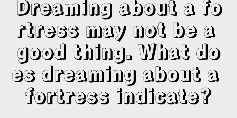 Dreaming about a fortress may not be a good thing. What does dreaming about a fortress indicate?