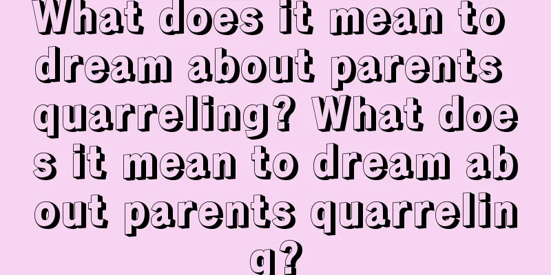 What does it mean to dream about parents quarreling? What does it mean to dream about parents quarreling?