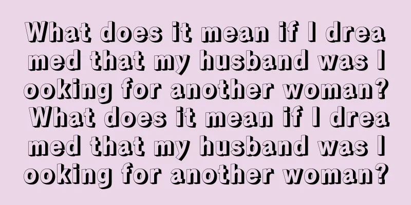 What does it mean if I dreamed that my husband was looking for another woman? What does it mean if I dreamed that my husband was looking for another woman?