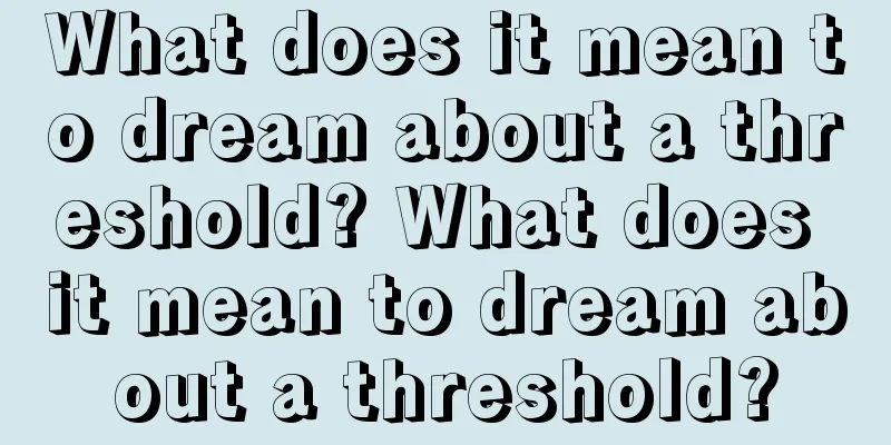 What does it mean to dream about a threshold? What does it mean to dream about a threshold?