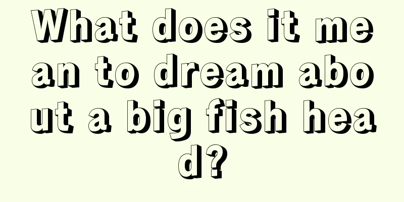 What does it mean to dream about a big fish head?