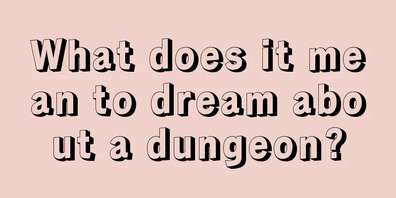 What does it mean to dream about a dungeon?