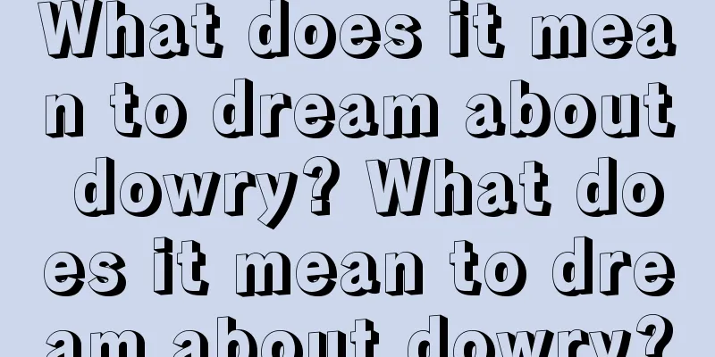 What does it mean to dream about dowry? What does it mean to dream about dowry?