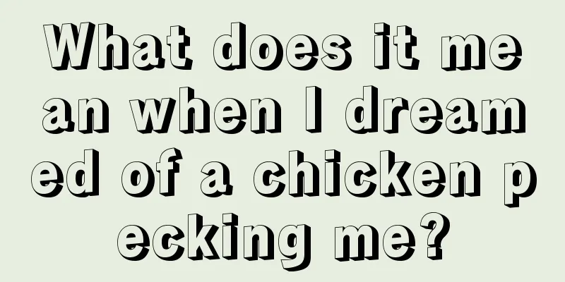 What does it mean when I dreamed of a chicken pecking me?