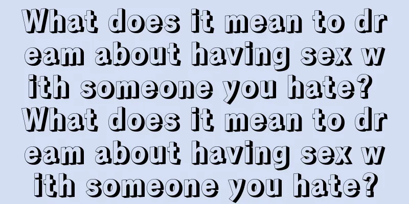 What does it mean to dream about having sex with someone you hate? What does it mean to dream about having sex with someone you hate?