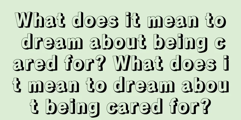 What does it mean to dream about being cared for? What does it mean to dream about being cared for?