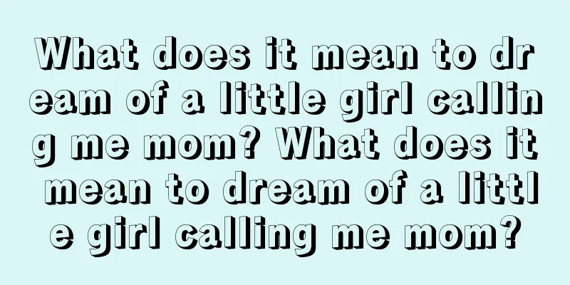 What does it mean to dream of a little girl calling me mom? What does it mean to dream of a little girl calling me mom?