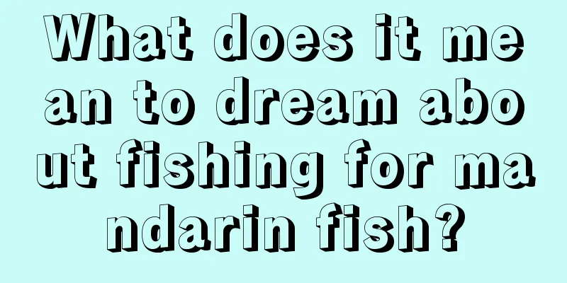 What does it mean to dream about fishing for mandarin fish?