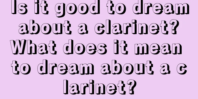 Is it good to dream about a clarinet? What does it mean to dream about a clarinet?