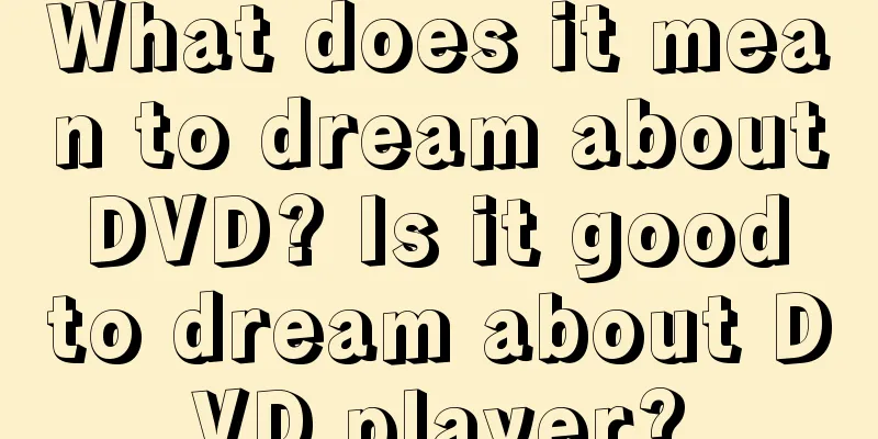 What does it mean to dream about DVD? Is it good to dream about DVD player?