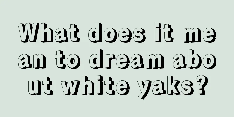 What does it mean to dream about white yaks?