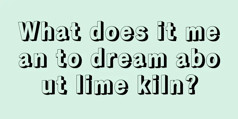 What does it mean to dream about lime kiln?