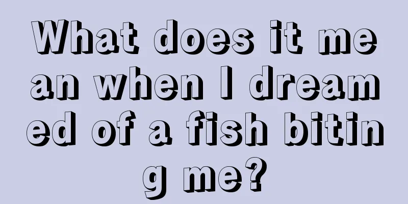 What does it mean when I dreamed of a fish biting me?