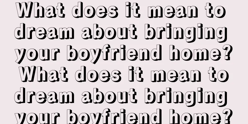 What does it mean to dream about bringing your boyfriend home? What does it mean to dream about bringing your boyfriend home?