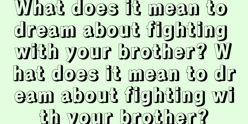 What does it mean to dream about fighting with your brother? What does it mean to dream about fighting with your brother?