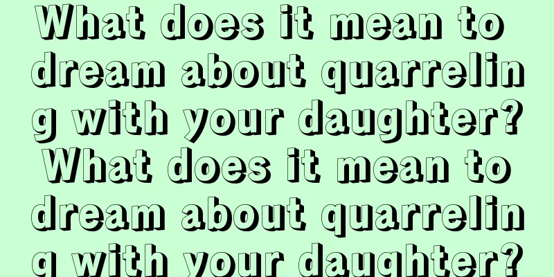 What does it mean to dream about quarreling with your daughter? What does it mean to dream about quarreling with your daughter?