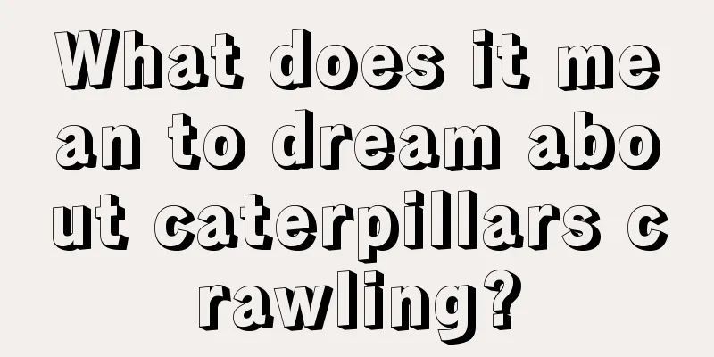 What does it mean to dream about caterpillars crawling?