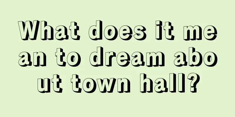 What does it mean to dream about town hall?