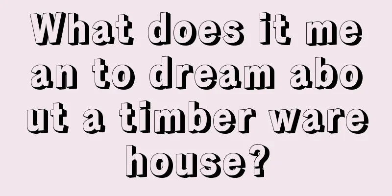 What does it mean to dream about a timber warehouse?