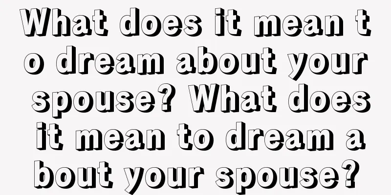 What does it mean to dream about your spouse? What does it mean to dream about your spouse?