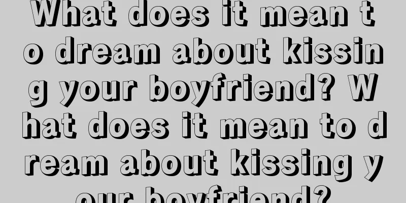 What does it mean to dream about kissing your boyfriend? What does it mean to dream about kissing your boyfriend?