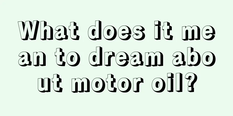 What does it mean to dream about motor oil?