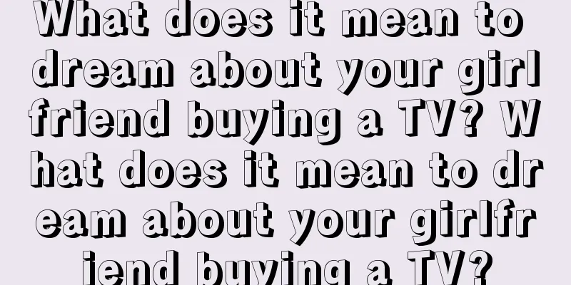 What does it mean to dream about your girlfriend buying a TV? What does it mean to dream about your girlfriend buying a TV?