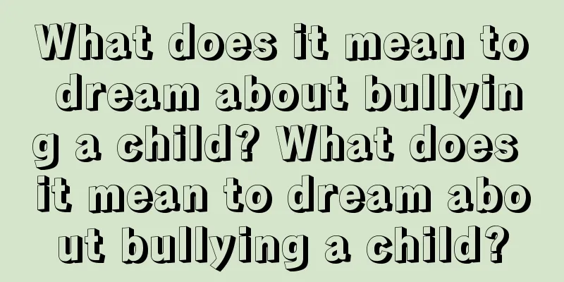 What does it mean to dream about bullying a child? What does it mean to dream about bullying a child?