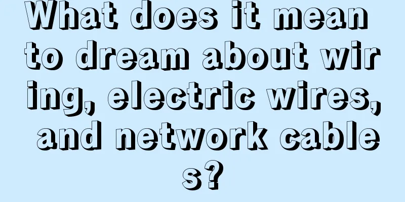 What does it mean to dream about wiring, electric wires, and network cables?