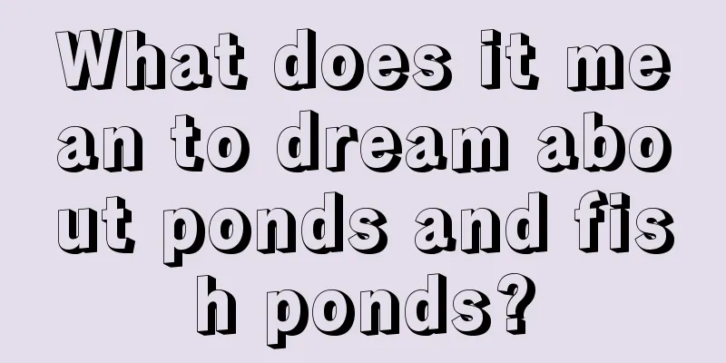 What does it mean to dream about ponds and fish ponds?