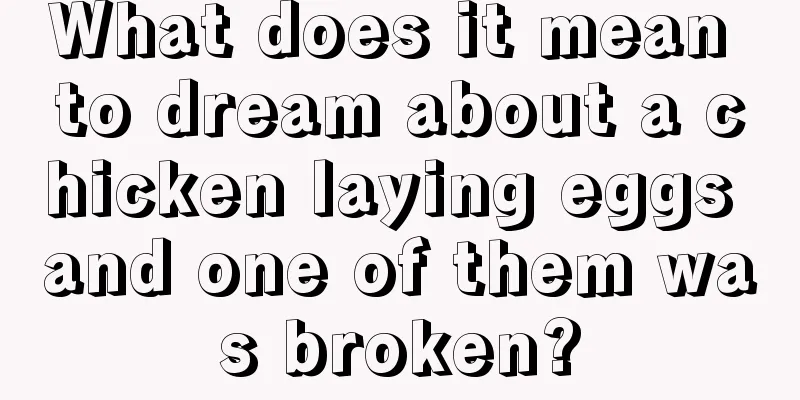 What does it mean to dream about a chicken laying eggs and one of them was broken?