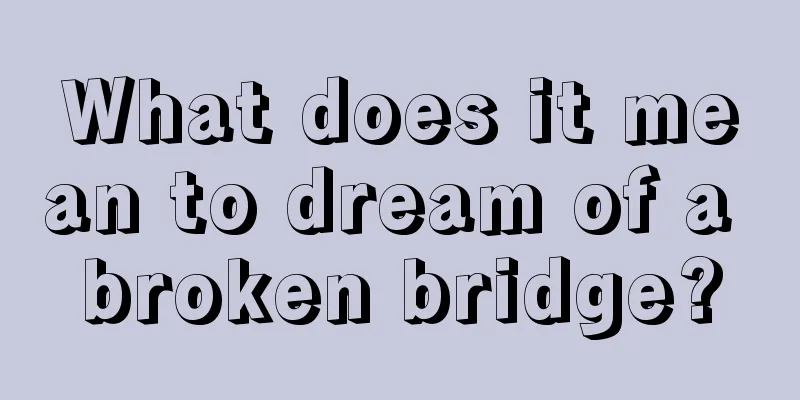 What does it mean to dream of a broken bridge?