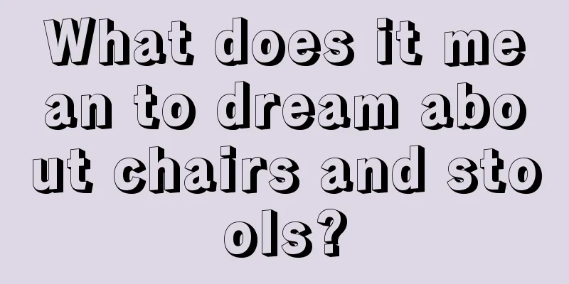 What does it mean to dream about chairs and stools?