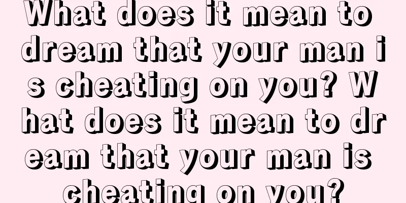 What does it mean to dream that your man is cheating on you? What does it mean to dream that your man is cheating on you?